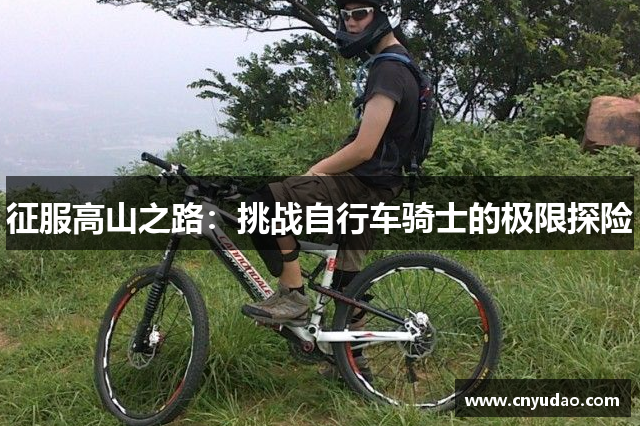 征服高山之路：挑战自行车骑士的极限探险